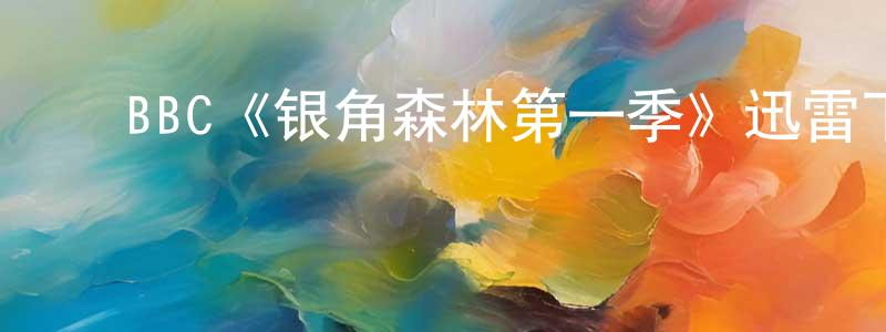 ﻿BBC《银角森林第一季》迅雷下载/在线观看/百度云-都市/情感-美剧天堂 ﻿程洪林的blog